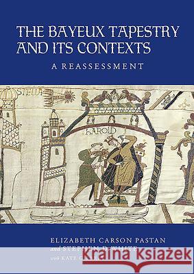 The Bayeux Tapestry and Its Contexts: A Reassessment Elizabeth Carson Pastan Stephen D. White Kate Gilbert 9781843839415 Boydell Press - książka