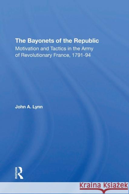 The Bayonets Of The Republic: Motivation And Tactics In The Army Of Revolutionary France, 179194 Lynn, John a. 9780367305765 Routledge - książka