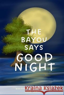 The Bayou Says Good Night Cora Lancon   9781088082409 IngramSpark - książka
