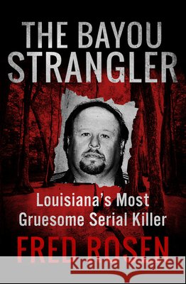 The Bayou Strangler: Louisiana's Most Gruesome Serial Killer Fred Rosen 9781504039505 Open Road Media - książka
