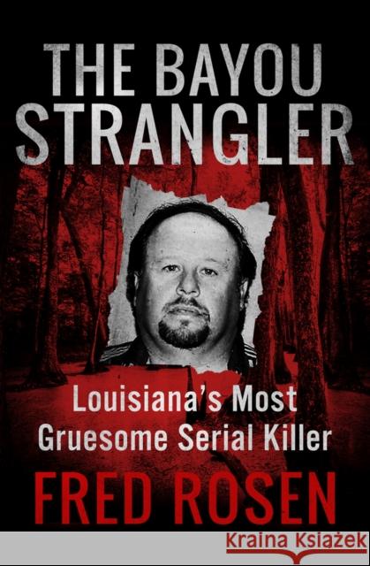 The Bayou Strangler: Louisiana's Most Gruesome Serial Killer Fred Rosen 9781504039505 Open Road Media - książka