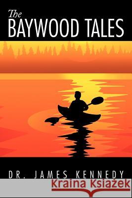 The Baywood Tales Dr James Kennedy 9781477211199 Authorhouse - książka