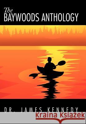 The Baywoods Anthology Dr James Kennedy 9781467051293 Authorhouse - książka