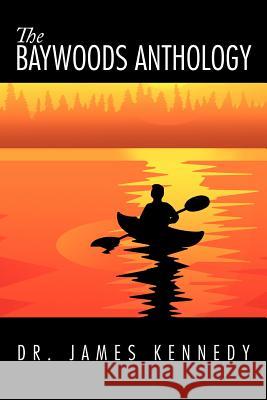 The Baywoods Anthology Dr James Kennedy 9781467051316 Authorhouse - książka