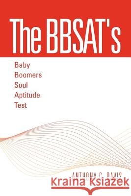 The Bbsat's - Baby Boomers Soul Aptitude Test Anthony C. Davis 9781465364463 Xlibris Corporation - książka