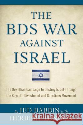 The BDS War Against Israel: The Orwellian Campaign to Destroy Israel Through the Boycott, Divestment and Sanctions Movement London, Herbert I. 9781499606454 Createspace - książka