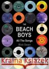 The Beach Boys: All The Songs Rick Swan 9781908724960 Wymer Publishing