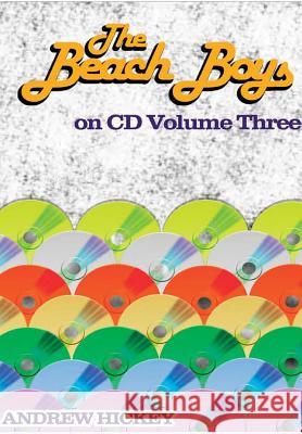 The Beach Boys on CD vol 3: 1985-2015 Hickey, Andrew 9780244020620 Lulu.com - książka