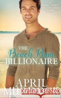 The Beach Bum Billionaire April Murdock 9781087384900 Independently Published - książka