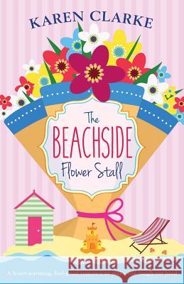 The Beachside Flower Stall: A Feel Good Romance to Make You Laugh Out Loud Karen Clarke 9781786811578 Bookouture - książka