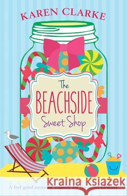The Beachside Sweet Shop: A feel good romantic comedy Clarke, Karen 9781786810373 Bookouture - książka
