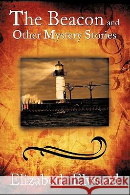 The Beacon and Other Mystery Stories Elizabeth Elwood 9781440155734 iUniverse.com - książka