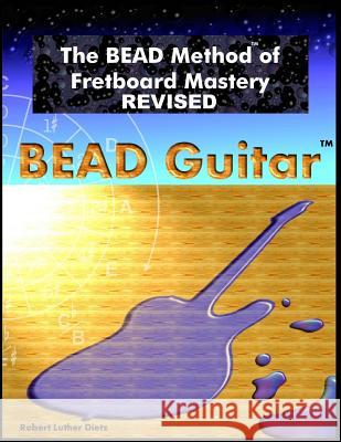 The BEAD Method of Fretboard Mastery REVISED Dietz, Robert Luther 9781494268657 Createspace - książka