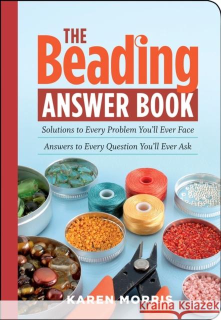 The Beading Answer Book: Solutions to Every Problem You'll Ever Face; Answers to Every Question You'll Ever Ask Karen Morris 9781603420341 Storey Publishing - książka