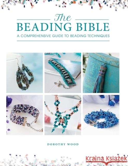 The Beading Bible: The Essential Guide to Beads and Beading Techniques Wood, Dorothy 9781446308868 David & Charles - książka