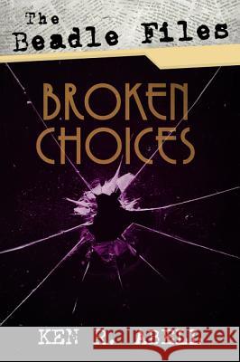 The Beadle Files: Broken Choices Ken R. Abell 9781532653919 Resource Publications (CA) - książka
