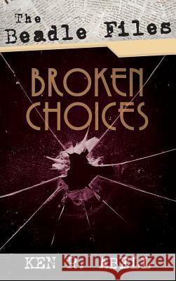 The Beadle Files: Broken Choices Ken R. Abell 9781532653926 Resource Publications (CA) - książka