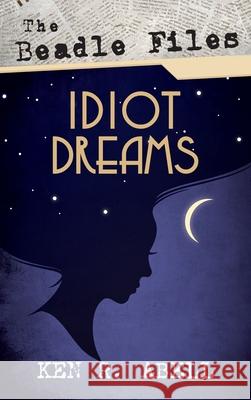The Beadle Files: Idiot Dreams Ken R. Abell 9781725296275 Resource Publications (CA) - książka