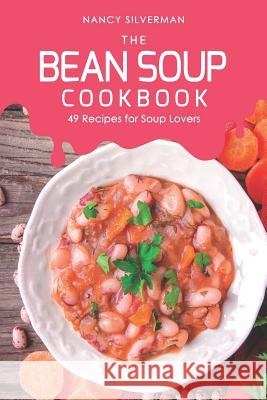 The Bean Soup Cookbook: 49 Recipes for Soup Lovers Nancy Silverman 9781097134083 Independently Published - książka