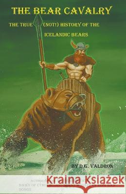 The Bear Cavalry, A True (Not!) History of the Icelandic Bears D. G. Valdron 9781990860508 Fossil Cove Publishing - książka