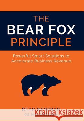 The Bear Fox Principle: Powerful Smart Solutions to Accelerate Business Revenue Bear Newman Glen Moore 9781612061573 Aloha Publishing LLC - książka