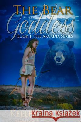 The Bear Goddess: Book 1: The Arcadia Series Kelley Heckart 9781502982681 Createspace - książka