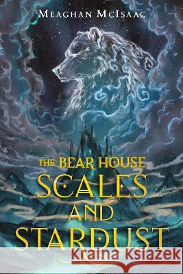 The Bear House: Scales and Stardust Meaghan McIsaac 9780823455812 Holiday House - książka