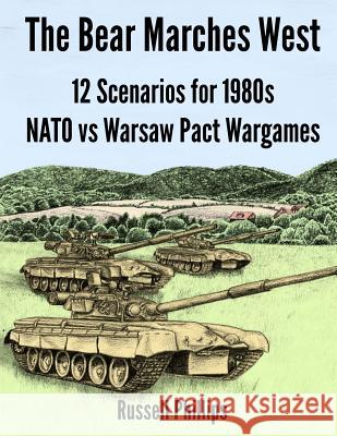 The Bear Marches West: 12 Scenarios for 1980's NATO vs Warsaw Pact Wargames Phillips, Russell 9780992764821 Shilka Publishing - książka