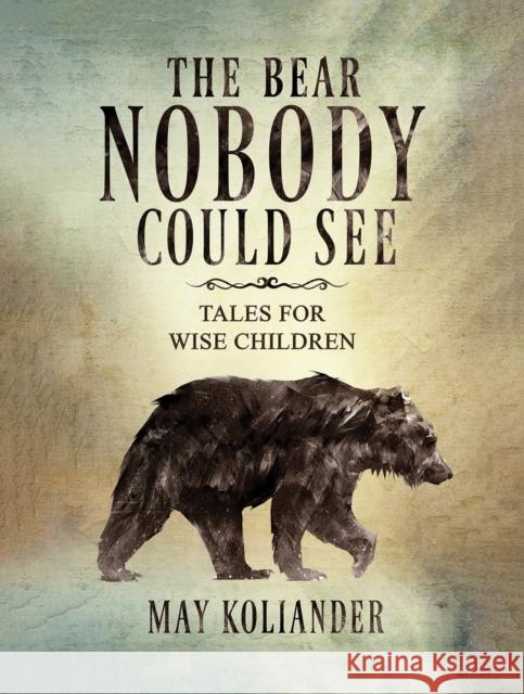 The Bear Nobody Could See: Tales for wise children May Koliander 9781035840830 Austin Macauley Publishers - książka