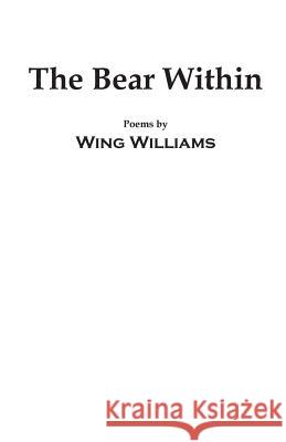 The Bear Within: Poems by Wing Williams 9780998112701 Wing Williams - książka