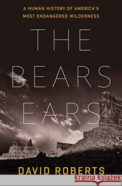 The Bears Ears: A Human History of America's Most Endangered Wilderness David Roberts 9781324004813 W. W. Norton & Company - książka