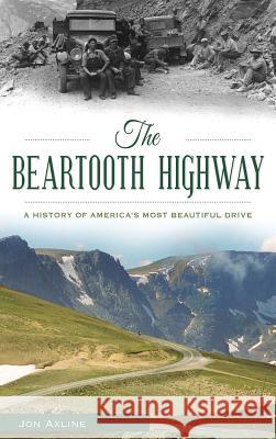 The Beartooth Highway: A History of America S Most Beautiful Drive Jon Axline 9781531699338 History Press Library Editions - książka