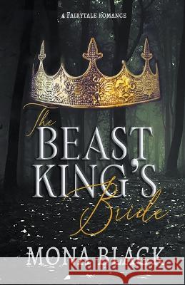The Beast King's Bride: a Fairytale Romance Mona Black   9798201672324 Black Wing Press - książka