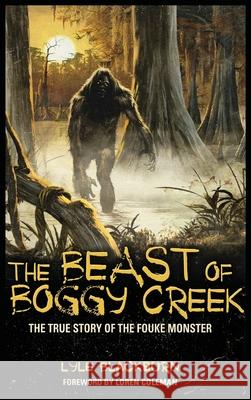 The Beast of Boggy Creek: The True Story of the Fouke Monster Lyle Blackburn 9781938398100 Anomalist Books - książka