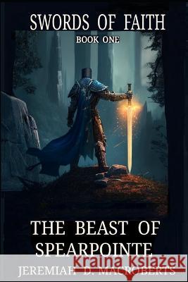 The Beast of Spearpointe: Swords of Faith, Book One Jeremiah D Macroberts   9781301515967 Jeremiah D. Macroberts - książka