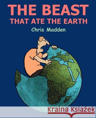 The Beast That Ate the Earth Madden, Chris 9780954855109 Inkline Press - książka