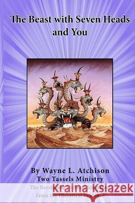 The Beast with Seven Heads and You: The Revelation 13 Beast Identified From the Historical Evidence Atchison, Wayne L. 9780996296304 Two Tassels Ministry - książka