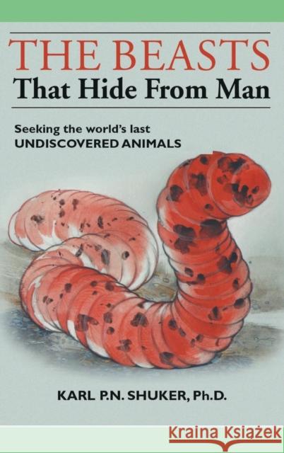 The Beasts That Hide from Man: Seeking the World's Last Undiscovered Animals Karl P. N. Shuker 9781944529536 Paraview Press - książka
