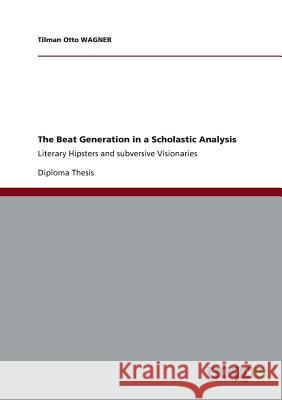 The Beat Generation in a Scholastic Analysis: Literary Hipsters and subversive Visionaries Wagner, Tilman Otto 9783656065456 Grin Verlag - książka