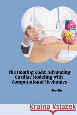 The Beating Code: Advancing Cardiac Modeling with Computational Mechanics Sharlin 9783384231130 Tredition Gmbh - książka