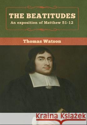 The Beatitudes: An exposition of Matthew 51-12 Thomas Watson 9781618957443 Bibliotech Press - książka