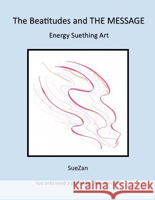 The Beatitudes and The Message: Energy Suething Art Suzan 9781532965111 Createspace Independent Publishing Platform - książka