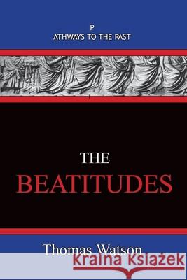 The Beatitudes: Pathways To The Past Thomas Watson 9781951497422 Published by Parables - książka