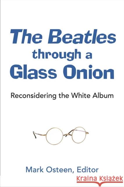 The Beatles Through a Glass Onion: Reconsidering the White Album Mark Osteen 9780472074082 University of Michigan Press - książka