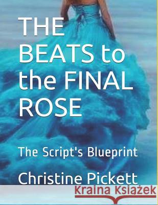 THE BEATS to the FINAL ROSE: The Script's Blueprint Christine R. Pickett 9781095233399 Independently Published - książka