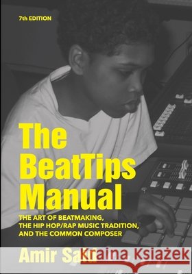 The BeatTips Manual: The Art of Beatmaking, The Hip Hop/Rap Music Tradition, and The Common Composer, 7th Edition: The Art of Beatmaking, The Hip Hop/ Amir Said 9781644040218 Superchamp Books - książka