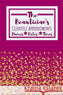 The Beautician's Clientele Appointments: Useful Client Bookings Work log For The Organised Specialist Owthornes Notebooks 9781099138966 Independently Published - książka
