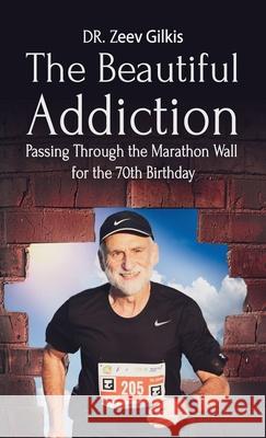 The Beautiful Addiction: Passing Through the Marathon Wall for the 70th Birthday Zeev Gilkis 9789655752410 Zeev Gilkis - książka