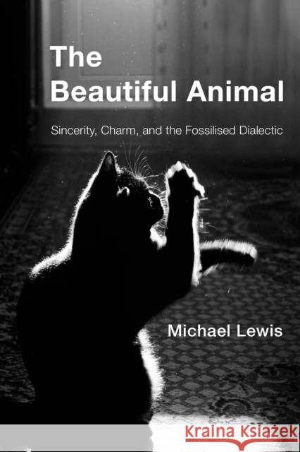 The Beautiful Animal: Sincerity, Charm, and the Fossilised Dialectic Michael Lewis 9781786607546 Rowman & Littlefield International - książka