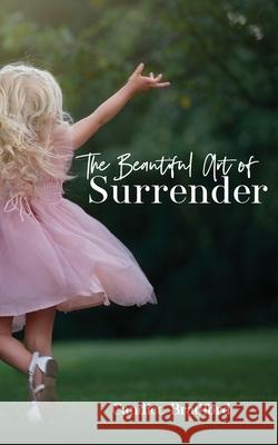The Beautiful Art of Surrender Candice Dawn Bradford 9781777157708 Candice Bradford - książka